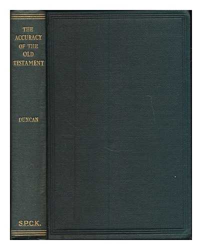 DUNCAN, J. GARROW (JOHN GARROW), (B. 1872) - The accuracy of the Old Testament : the historical narratives in the light of recent Palestinian archaeology