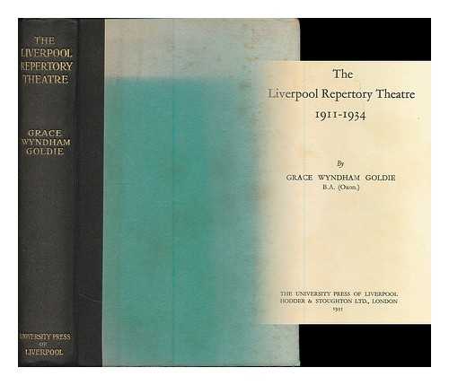 GOLDIE, GRACE WYNDHAM - The Liverpool Repertory Theatre 1911-1934