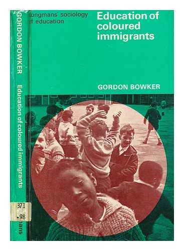 BOWKER, GORDON - The education of coloured immigrants / Gordon Bowker