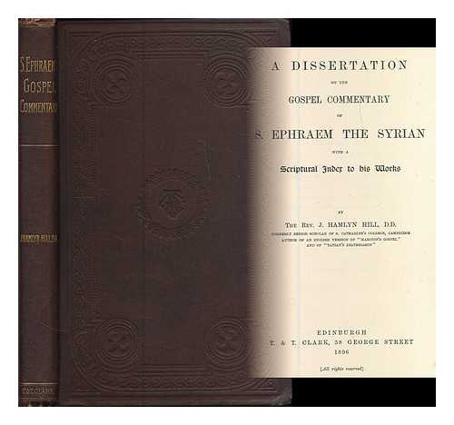 HILL, JAMES HAMLYN - A dissertation on the gospel commentary of S. Ephraem the Syrian, with a scriptural index to his works