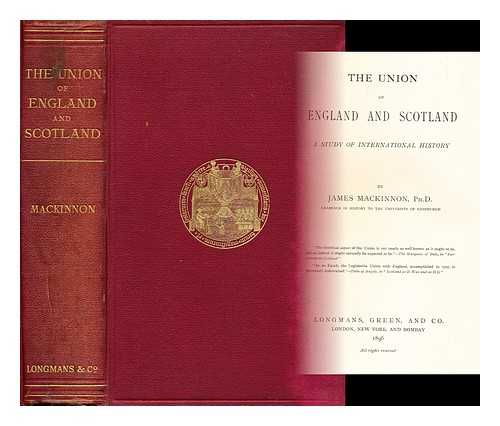 MACKINNON, JAMES (1860-1945) - The union of England and Scotland : a study ofinternational history