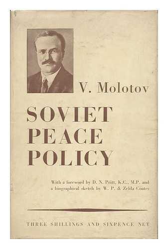 MOLOTOV, V. - Soviet Peace Policy : Four Speeches by V. Molotov; with a Foreword by N. D. Pritt ... and a Biographical Sketch by W. P. and Zelda K. Coates