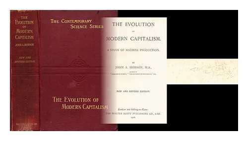 HOBSON, J. A. (JOHN ATKINSON) (1858-1940) - The evolution of modern capitalism : a study of machine production