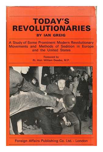 GREIG, IAN - Today's revolutionaries: a study of some prominent modern revolutionary movements and methods of sedition in Europe and the United States / foreword by William Deeds