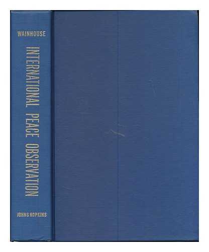 WAINHOUSE, DAVID WALTER (B. 1900) - International peace observation; a history and forecast / David W. Wainhouse in association with Bernhard G. Bechhoefer [et al.]