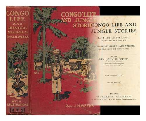 WEEKS, JOHN H. - Congo life and jungle stories : Part I: Life on the Congo as described by a brass rod. Part II: Thirty-three native stories as told round the evening fires