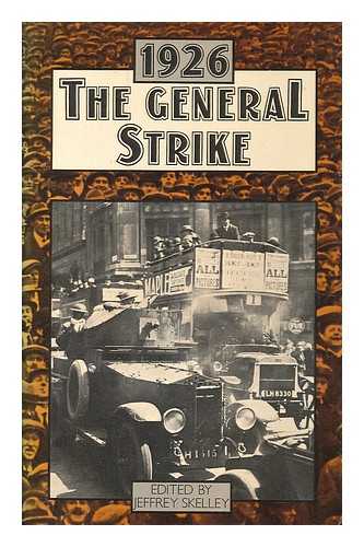 SKELLEY, JEFFREY - The General Strike, 1926 / edited by Jeffrey Skelley