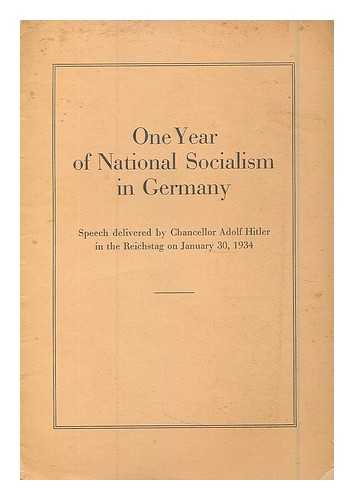 HITLER, ADOLF (1889-1945) - One Year of National Socialism in Germany : Speech delivered by Chancellor Adolf Hitler in the Reichstag on January 30, 1934 / Adolf Hitler
