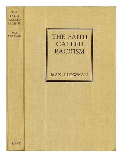 PLOWMAN, MAX - The faith called pacifism / [by] Max Plowman