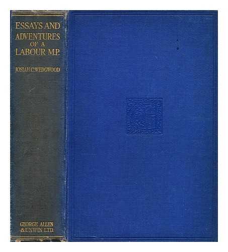 WEDGWOOD, JOSIAH C. (JOSIAH CLEMENT) (1872-1943) - Essays and adventures of a labour M. P.