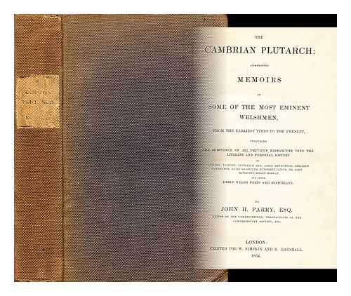 PARRY, JOHN HUMFFREYS (1786-1825) - The Cambrian Plutarch : comprising memoirs of some of the most eminent Welshmen, from the earliest times to the present, including the substance of all previous researches into the literary and personal history of Aneurin, Taliesin, Llywarch Hen . . .  Asser Menevensis, Giraldus Cambrensis, David ab Gwilym, Humphrey Llwyd, Dr. John David Rys, Bishop Morgan, and other early Welsh poets and historians