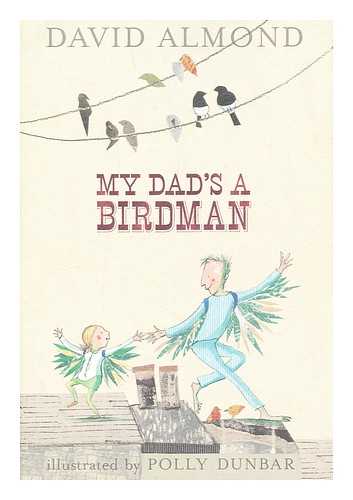 ALMOND, DAVID - My dad's a birdman