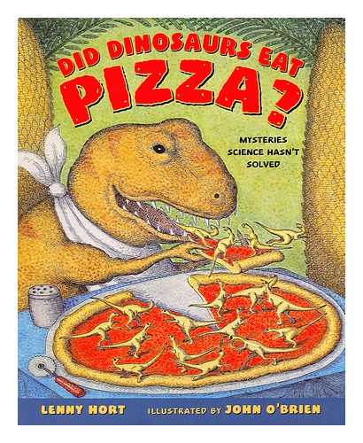 HORT, LENNY; O'BRIEN, JOHN (ILLUS.) - Did dinosaurs eat pizza? : mysteries science hasn't solved