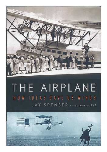 SPENSER, JAY P. - The airplane : how ideas gave us wings / Jay Spenser