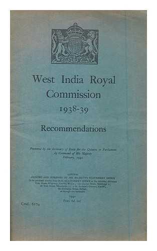 GREAT BRITAIN. WEST INDIA ROYAL COMMISSION - West India Royal Commission, 1938-1939 : recommendations / presented by the Secretary of State for the Colonies to Parliament by Command of His Majesty, February, 1940