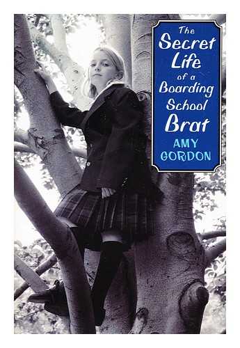 GORDON, AMY - The secret life of a boarding school brat