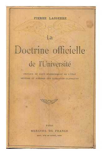 LASSERRE, PIERRE (1867-1930) - La doctrine officielle de l'Universite : critique du haut enseignement de l'Etat : defense et theorie des humanites classiques / Pierre Lasserre