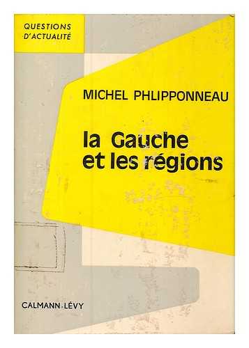 PHLIPPONNEAU, MICHEL - La Gauche et les regions / Michel Phlipponneau