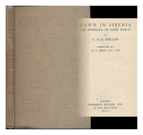 PHILLIPS, G. D. R. - Dawn in Siberia : the Mongols of Lake Baikal / G.D.R. Phillips ; foreword by D.N. Pritt