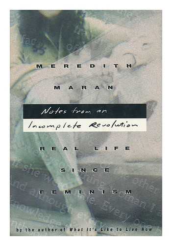 MARAN, MEREDITH - Notes from an Incomplete Revolution : Real Life Since Feminism / Meredith Maran