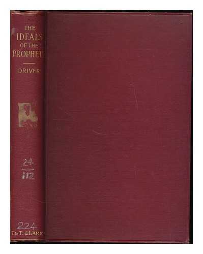 DRIVER, S. R.  (1846-1914) - The ideals of the prophets : sermons by the late S.R. Driver, together with a bibliography of his published writings