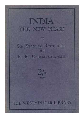 REED, STANLEY, SIR (1871-). CADELL, PATRICK ROBERT, SIR (1871-) - India : the new phase