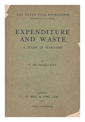 VESSELITSKY, V. DE, MISS - Expenditure and waste : a study in war-time