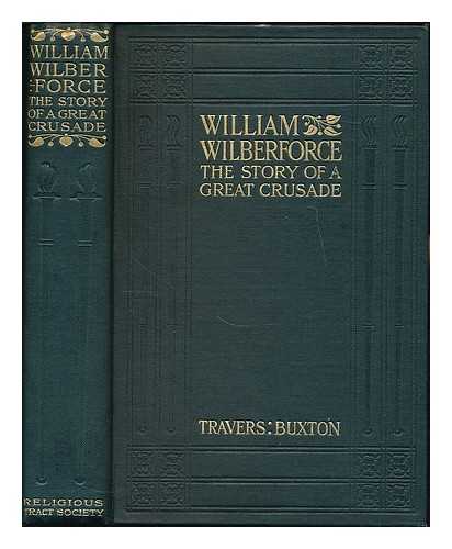 BUXTON, TRAVERS - William Wilberforce : the story of a great crusade