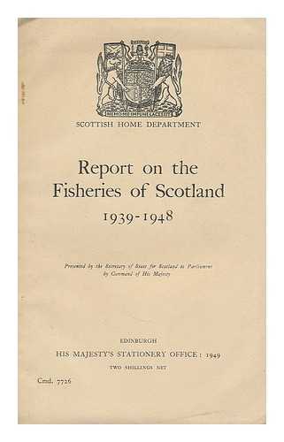 GREAT BRITAIN. SCOTTISH HOME DEPT. - Report on the fisheries of Scotland 1939-1948 / Scottish Home Department