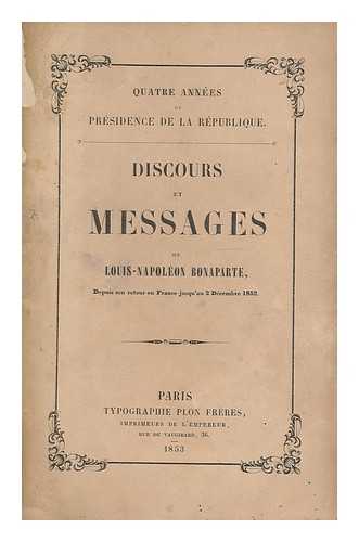 NAPOLEON III, EMPEROR OF THE FRENCH (1808-1873) - Discours et messages de Louis-Napoleon Bonaparte : depuis son retour en France jusqu'au 2 Decembre 1852