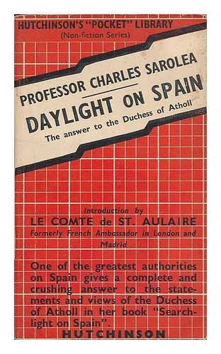 SAROLEA, CHARLES (1870-1953) - Daylight on Spain : the answer to the Duchess of Atholl / introduction by le Comte de St. Aulaire