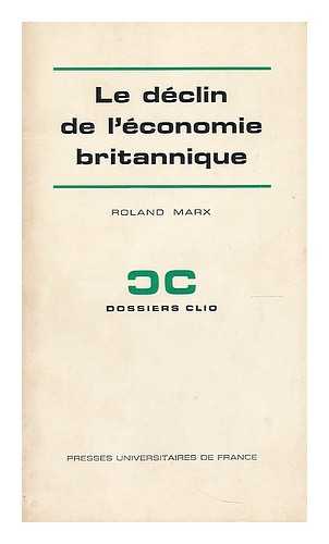 MARX, ROLAND - Le declin de l'economie britannique (1870-1929)