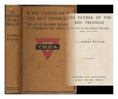 HODDER-WILLIAMS, J. E. (JOHN ERNEST), (1876-1927) - The father of the Red Triangle : the life of Sir George Williams, founder of the Y.M.C.A.