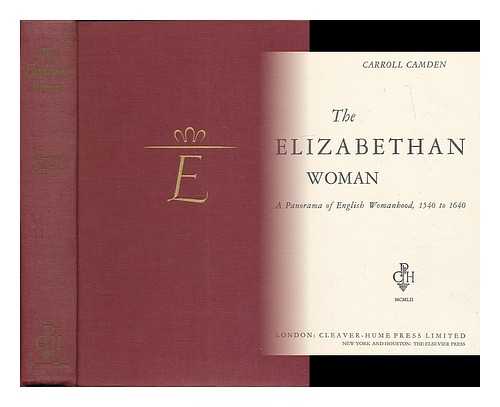 CAMDEN, CARROLL (1903- ) - The Elizabethan woman : a panorama of English womanhood, 1540 to 1640