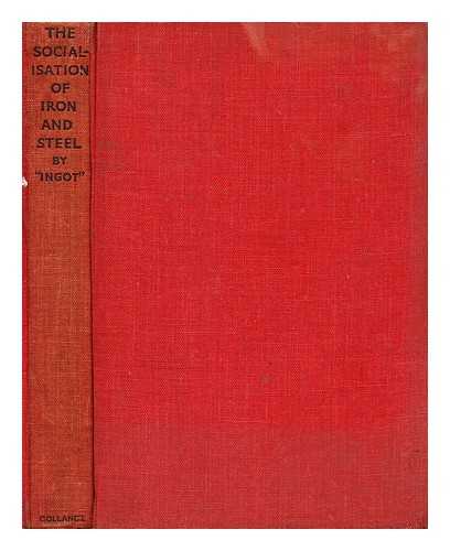 BARNES, RICHARD WILLIAM, SIR (INGOT: PSEUD) - The Socialisation of Iron and Steel