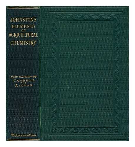 AIKMAN, C. M.; CAMERON, CHARLES A., SIR - Johnston's elements of agricultural chemistry