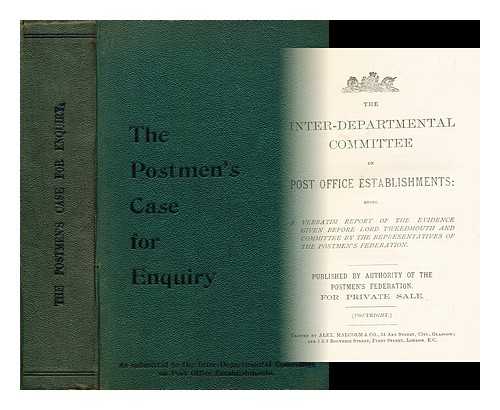 GREAT BRITAIN. INTERDEPARTMENTAL COMMITTEE ON POST OFFICE ESTABLISHMENTS - The Inter-Departmental Committee on Post-Office Establishments : being a verbatim report of the evidence given before Lord Tweedmouth and committee by the representatives of the Postmen's Federation