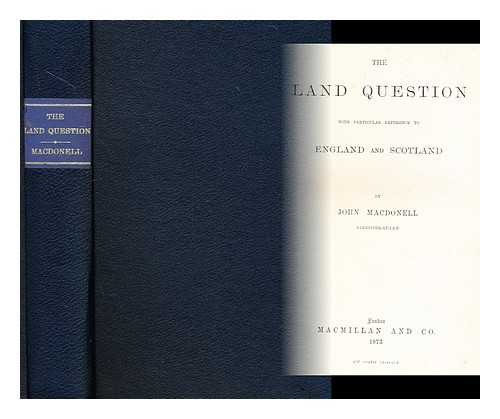 MACDONELL, JOHN, SIR (1846-1921) - The land question : with particular reference to England and Scotland