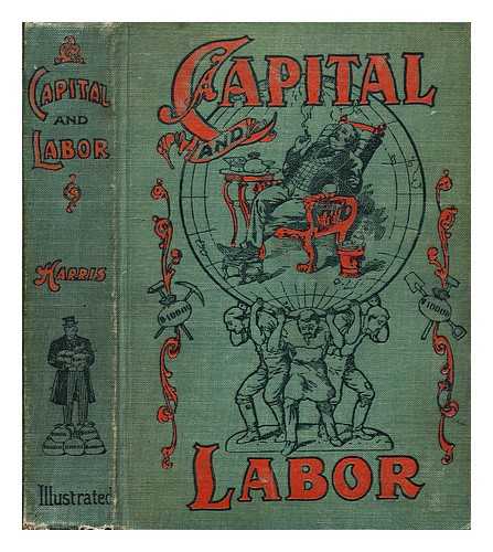 HARRIS, W. S. (WILLIAM SHULER) (B. 1865) KRAFT, PAUL (ILLUS.) - Capital and labor