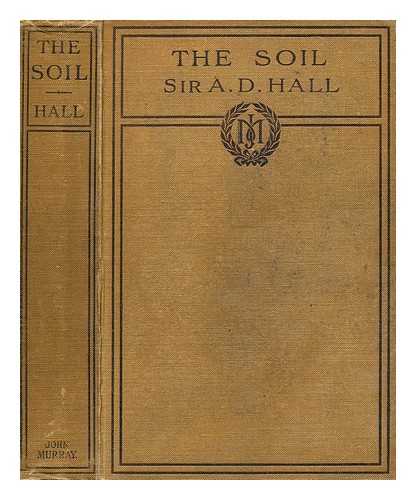 HALL, DANIEL, SIR (1864-1942) - The soil : an introduction to the scientific study of the growth of crops