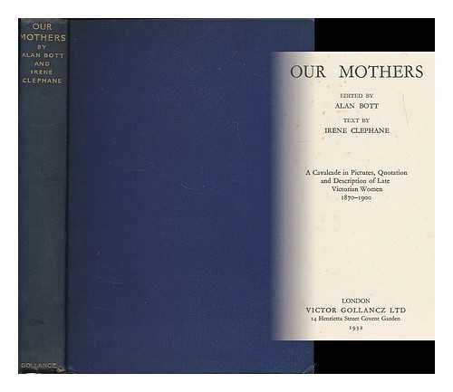 BOTT, ALAN (1893-1952) ; CLEPHANE, IRENE - Our mothers : a cavalcade in pictures, quotation and description of late Victorian women 1870-1900 / edited by Alan Bott ; text by Irene Clephane