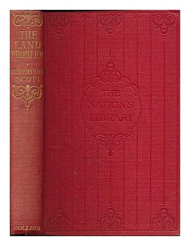 ROBERTSON SCOTT, JOHN WILLIAM (B. 1866) - The land problem (an impartial survey)