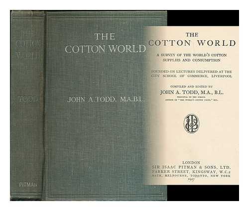 Todd, John A. (John Aiton), (b. 1875) - The cotton world: a survey of the world's cotton supplies and consumption. Founded on lectures delivered at the City School of Commerce, Liverpool / compiled and edited by John A. Todd