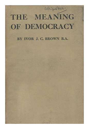 BROWN, IVOR JOHN CARNEGIE (1891-1974) - The meaning of democracy