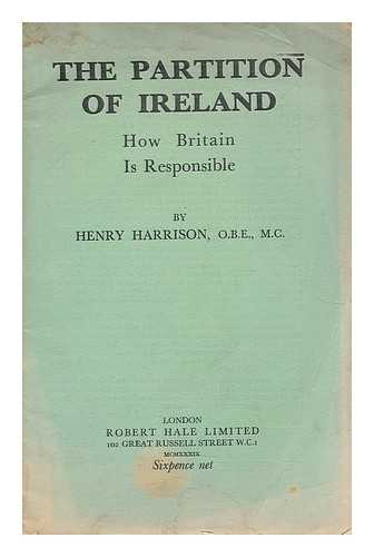 HARRISON, HENRY (1867-) - The partition of Ireland : how Britain is responsible