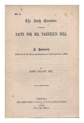 DILLON, JOHN (1851-1927) - Facts for Mr. Parnell's bill : a speech delivered in the House of Commons, on 21st September, 1886
