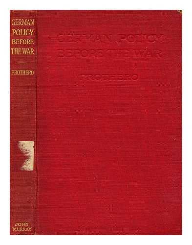PROTHERO, G. W. (GEORGE WALTER) (1848-1922) - German policy before the war