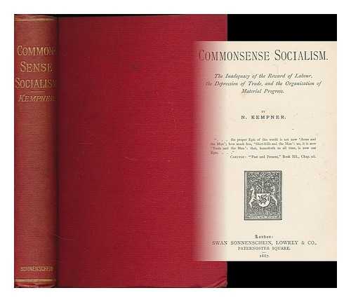 KEMPNER, N. - Commonsense socialism : The inadequacy of the reward of labour, the depression of trade, and the organisation of material progress