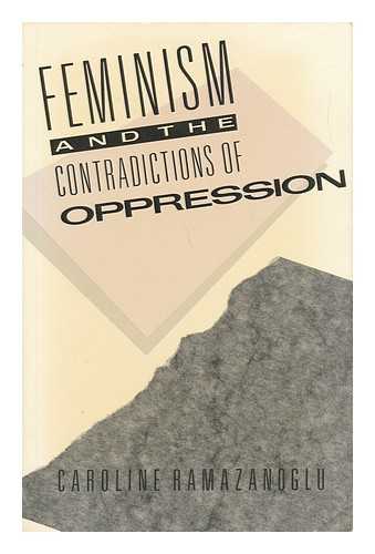 RAMAZANOGLU, CAROLINE - Feminism and the Contradictions of Oppression