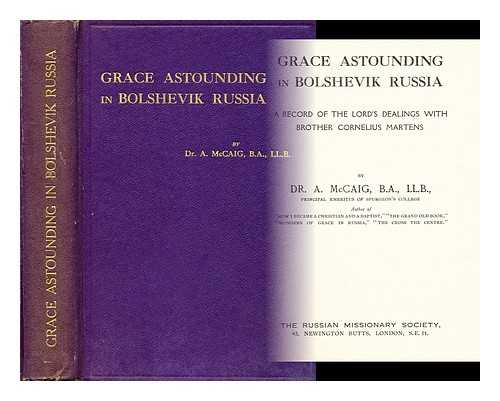 MCCAIG, DR. A. - Grace astounding in Bolshevik Russia : a record of the Lord's dealings with Brother Cornelius Martens